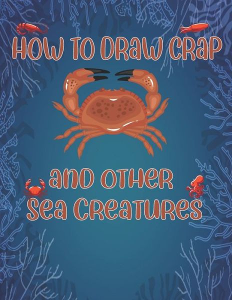 Cover for Children Art Publishing · How to Draw Crap and Other sea creatures (Paperback Book) (2020)