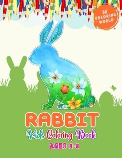 Cover for 52 Coloring World · Rabbit Kids Coloring Book Ages 4-8: Kids Coloring Book with Rabbit for Fun and Learning, 52 Cute Rabbit Illustrations For Children (Paperback Book) (2021)