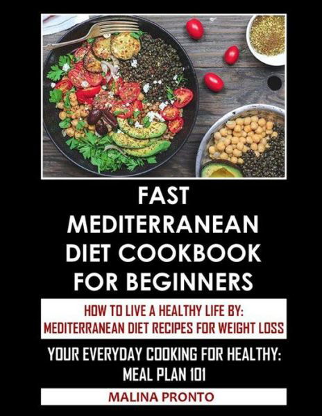Fast Mediterranean Diet Cookbook For Beginners: How To Live A Healthy Life By: Mediterranean Diet Recipes For Weight Loss: Your Everyday Cooking For Healthy: Meal Plan 101 - Malina Pronto - Bøger - Independently Published - 9798728032038 - 25. marts 2021