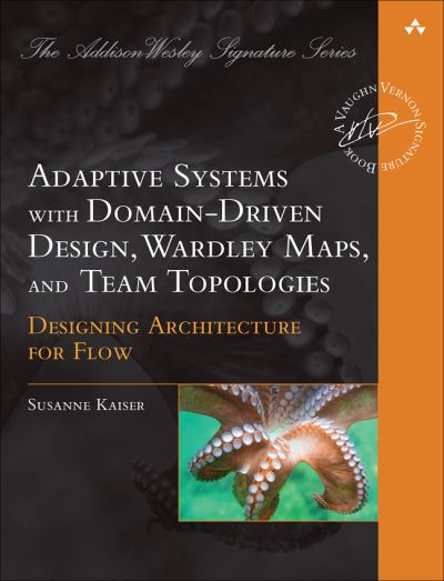 Cover for Susanne Kaiser · Adaptive Systems with Domain-Driven Design, Wardley Mapping, and Team Topologies: Architecture for Flow - Addison-Wesley Signature Series (Vernon) (Paperback Book) (2025)