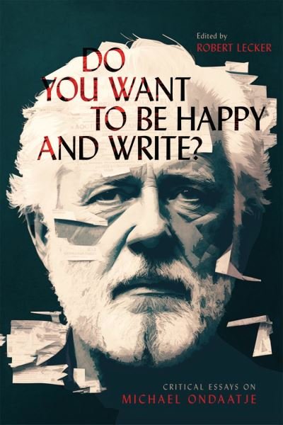 Cover for Do You Want to Be Happy and Write?: Critical Essays on Michael Ondaatje (Paperback Book) (2023)