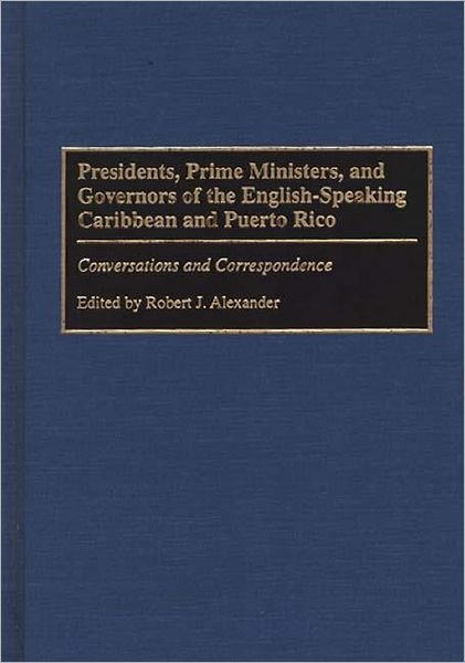 Cover for Robert J. Alexander · Presidents, Prime Ministers, and Governors of the English-Speaking Caribbean and Puerto Rico: Conversations and Correspondence (Gebundenes Buch) (1997)