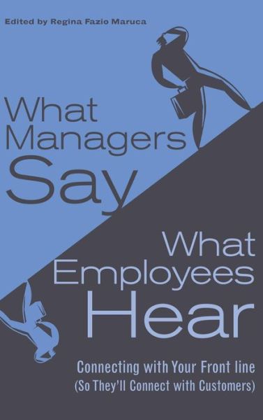 Cover for Regina Fazio Maruca · What Managers Say, What Employees Hear: Connecting with Your Front Line (So They'll Connect with Customers) (Hardcover Book) (2006)