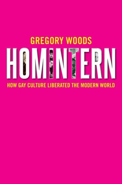 Cover for Gregory Woods · Homintern: How Gay Culture Liberated the Modern World (Hardcover Book) (2016)