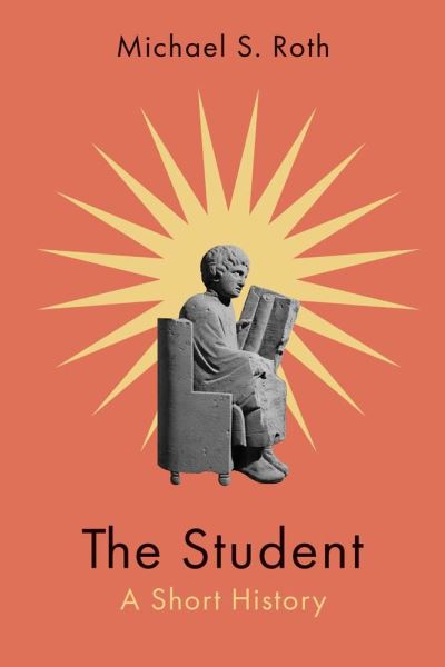 Cover for Michael S. Roth · The Student: A Short History (Hardcover Book) (2023)