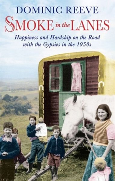 Smoke In The Lanes: Happiness and Hardship on the Road with the Gypsies in the 1950s - Dominic Reeve - Kirjat - Little, Brown Book Group - 9780349000039 - torstai 1. syyskuuta 2011