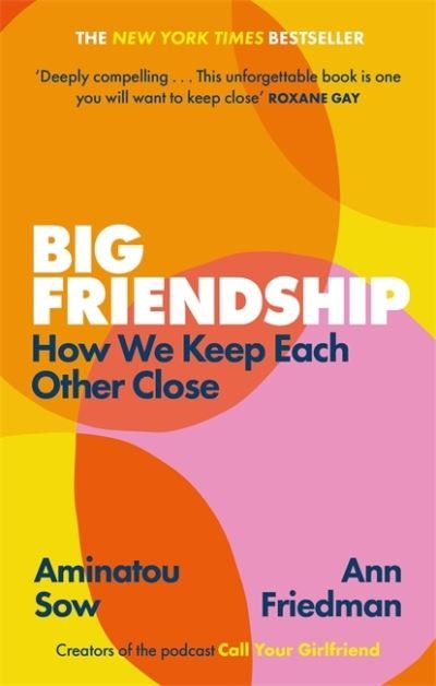 Big Friendship: How We Keep Each Other Close -  'A life-affirming guide to creating and preserving great friendships' (Elle) - Aminatou Sow - Books - Little, Brown Book Group - 9780349013039 - May 6, 2021