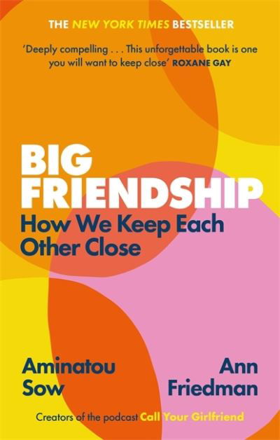 Big Friendship: How We Keep Each Other Close -  'A life-affirming guide to creating and preserving great friendships' (Elle) - Aminatou Sow - Livros - Little, Brown Book Group - 9780349013039 - 6 de maio de 2021