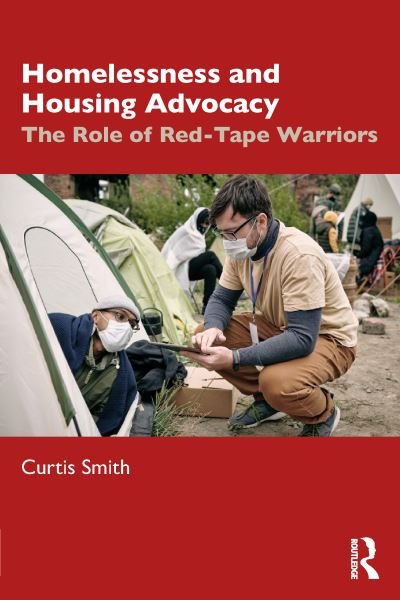 Homelessness and Housing Advocacy: The Role of Red-Tape Warriors - Curtis Smith - Kirjat - Taylor & Francis Ltd - 9780367507039 - perjantai 1. huhtikuuta 2022