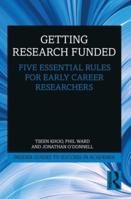 Cover for Tseen Khoo · Getting Research Funded: Five Essential Rules for Early Career Researchers - Insider Guides to Success in Academia (Paperback Book) (2023)