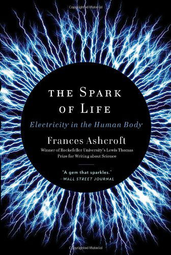 Cover for Frances Ashcroft · The Spark of Life: Electricity in the Human Body (Hardcover Book) (2012)