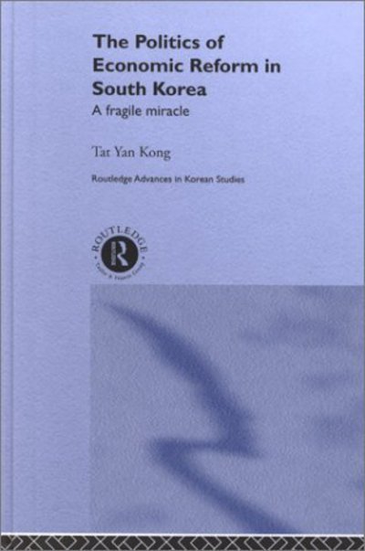 Cover for Tat Yan Kong · The Politics of Economic Reform in South Korea: A Fragile Miracle - Routledge Advances in Korean Studies (Hardcover bog) (2000)