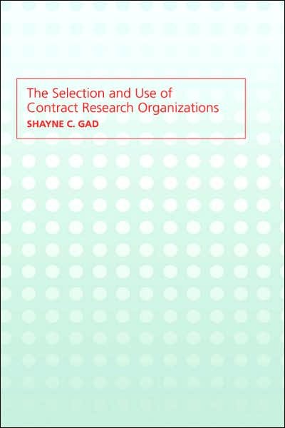 Cover for Gad, Shayne C. (Gad Consulting Services, Cary, North Carolina, USA) · The Selection and Use of Contract Research Organizations (Hardcover Book) (2003)