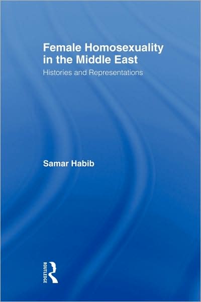 Cover for Habib, Samar (University of Sydney, Australia) · Female Homosexuality in the Middle East: Histories and Representations - Routledge Research in Gender and Society (Paperback Book) (2009)