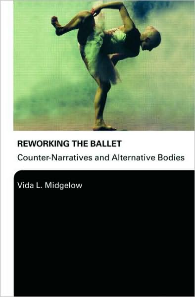 Cover for Vida L. Midgelow · Reworking the Ballet: Counter Narratives and Alternative Bodies (Paperback Book) [New edition] (2007)