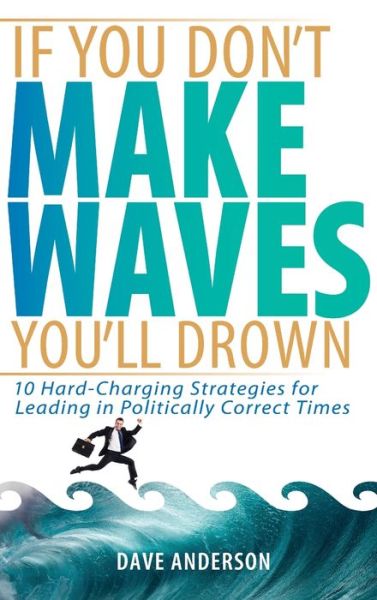 Cover for Dave Anderson · If You Don't Make Waves, You'll Drown: 10 Hard-Charging Strategies for Leading in Politically Correct Times (Hardcover Book) (2005)