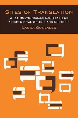 Cover for Laura Gonzales · Sites of Translation: What Multilinguals Can Teach Us about Digital Writing and Rhetoric - Sweetland Digital Rhetoric Collaborative (Paperback Book) (2018)