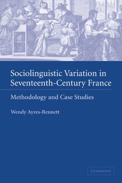 Cover for Ayres-Bennett, Wendy (University of Cambridge) · Sociolinguistic Variation in Seventeenth-Century France: Methodology and Case Studies (Pocketbok) (2010)