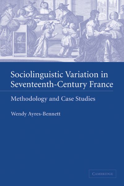 Cover for Ayres-Bennett, Wendy (University of Cambridge) · Sociolinguistic Variation in Seventeenth-Century France: Methodology and Case Studies (Paperback Book) (2010)