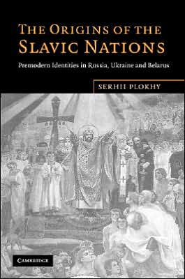 Cover for Plokhy, Serhii (University of Alberta) · The Origins of the Slavic Nations: Premodern Identities in Russia, Ukraine, and Belarus (Hardcover Book) (2006)