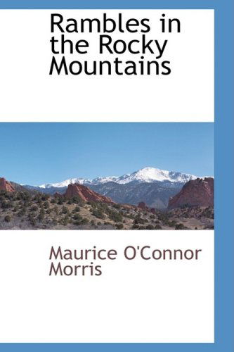 Rambles in the Rocky Mountains - Maurice O'connor Morris - Kirjat - BCR (Bibliographical Center for Research - 9780559894039 - keskiviikko 7. tammikuuta 2009