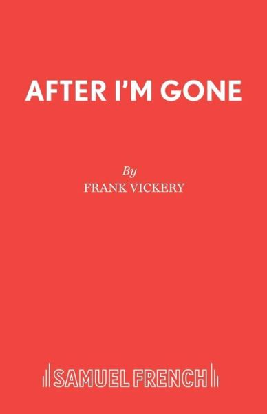 After I'm Gone - Frank Vickery - Kirjat - Samuel French Ltd - 9780573120039 - sunnuntai 31. joulukuuta 1978