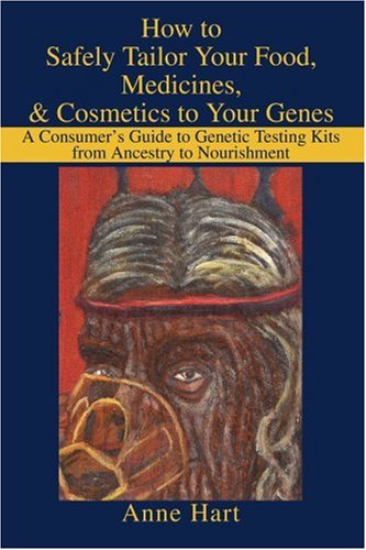 How to Safely Tailor Your Food, Medicines, & Cosmetics to Your Genes: a Consumer's Guide to Genetic Testing Kits from Ancestry to Nourishment - Anne Hart - Books - iUniverse, Inc. - 9780595294039 - October 8, 2003