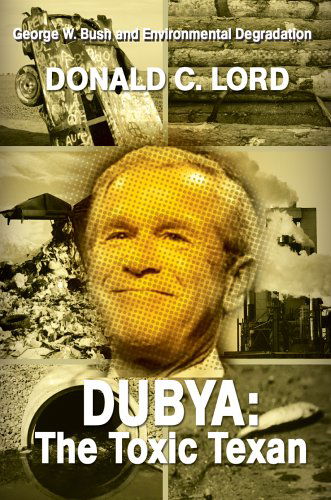 Cover for Donald Lord · Dubya: the Toxic Texan: George W. Bush and Environmental Degradation (Pocketbok) (2005)