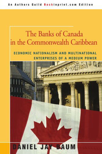 Cover for Daniel Baum · The Banks of Canada in the Commonwealth Caribbean: Economic Nationalism and Multinational Enterprises of a Medium Power (Paperback Book) (2007)