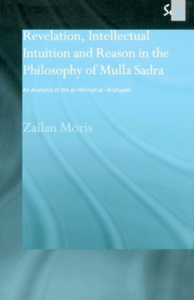 Cover for Zailan Moris · Revelation, Intellectual Intuition and Reason in the Philosophy of Mulla Sadra: An Analysis of the al-hikmah al-'arshiyyah - Routledge Sufi Series (Paperback Book) (2003)