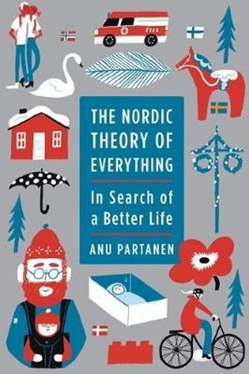 Cover for Anu Partanen · The Nordic Theory of Everything: In Search of a Better Life (Hardcover Book) (2017)
