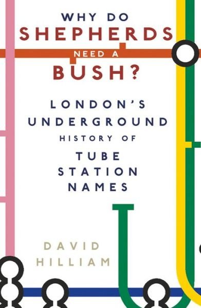 Cover for David Hilliam · Why Do Shepherds Need a Bush?: London's Underground History of Tube Station Names (Paperback Book) (2015)