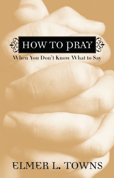 Cover for Elmer L. Towns · How to Pray When You Don`t Know What to Say (Taschenbuch) (2006)