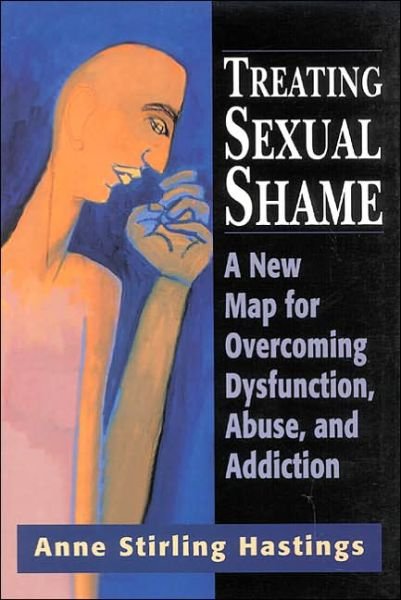 Cover for Anne Stirling Hastings · Treating Sexual Shame: A New Map for Overcoming Dysfunction, Abuse, and Addiction (Hardcover Book) (1998)