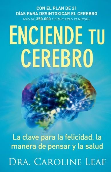 Cover for Dra. Caroline Leaf · Enciende tu cerebro – La clave para la felicidad, la manera de pensar y la salud (Taschenbuch) [Spanish Ed. edition] (2017)