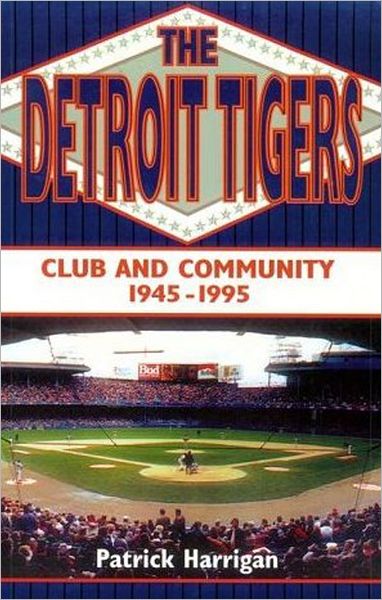 Patrick Harrigan · The Detroit Tigers: Club and Community, 1945-1995 (Paperback Book) (1997)