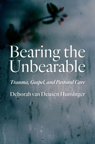 Cover for Deborah van Deusen Hunsinger · Bearing the Unbearable: Trauma, Gospel, and Pastoral Care (Paperback Book) (2015)