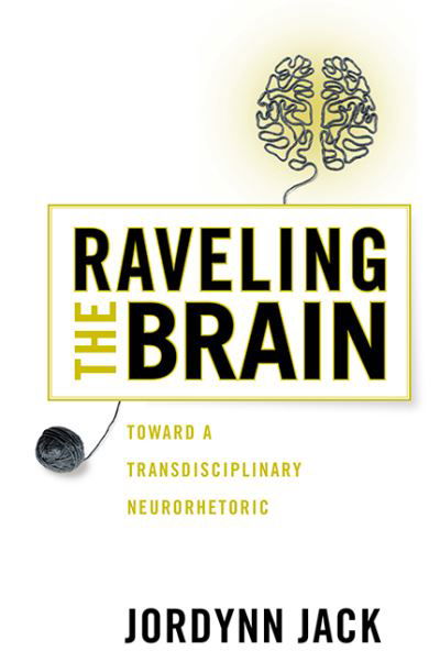 Cover for Jordynn Jack · Raveling the Brain: Toward a Transdisciplinary Neurorhetoric - New Directions in Rhetoric and Materiality (Hardcover Book) (2019)