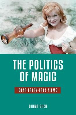 Cover for Qinna Shen · The Politics of Magic: DEFA Fairy-Tale Films - Series in Fairy-Tale Studies (Paperback Book) (2015)