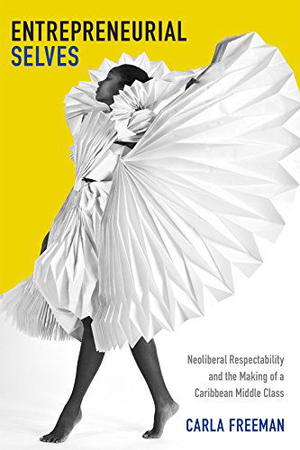 Cover for Carla Freeman · Entrepreneurial Selves: Neoliberal Respectability and the Making of a Caribbean Middle Class - Next Wave: New Directions in Women's Studies (Paperback Book) (2014)