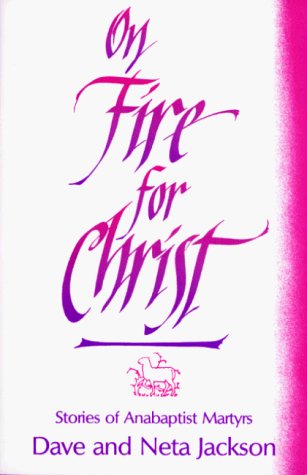 Cover for Dave &amp; Neta Jackson · On Fire for Christ: Stories of Anabaptist Martyrs, Retold from Martyrs Mirror (Paperback Book) (1989)
