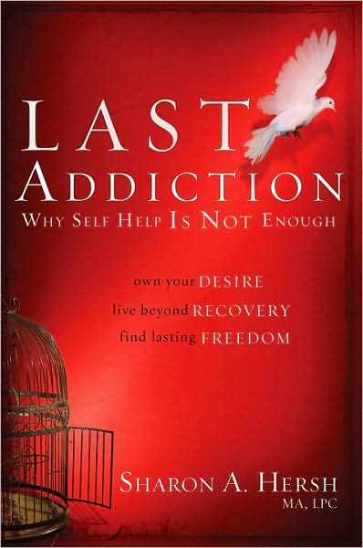 The Last Addiction: Why the 12 Steps are not Enough: Own your Desire, Live Beyond Recovery, Find Lasting Freedom - Sharon A Hersh - Books - Waterbrook Press (A Division of Random H - 9780877882039 - February 19, 2008