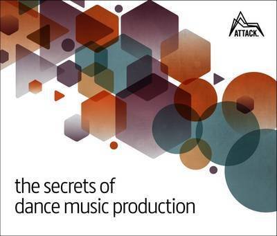 Cover for David Felton · The Secrets of Dance Music Production: The World's Leading Electronic Music Production Magazine Delivers the Definitive Guide to Making Cutting-Edge Dance Music (Paperback Bog) (2016)