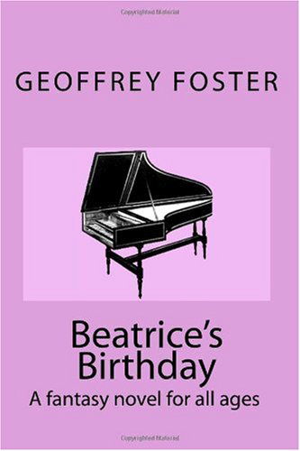 Beatrice's Birthday: a Fantasy Novel for All Ages - Geoffrey Foster - Książki - Geoffrey Foster - 9780980531039 - 19 stycznia 2010