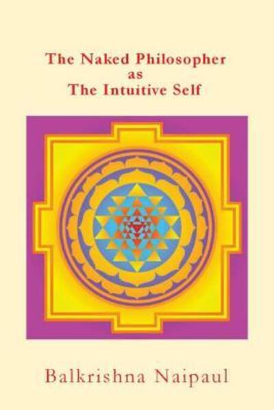 Cover for Balkrishna Maharagh Naipaul · The Naked Philosopher as Intuitive Self (Paperback Book) (2016)