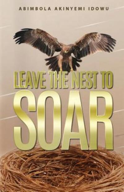 Cover for Abimbola Akinyemi Idowu · Leave the Nest to Soar (Paperback Book) (2016)