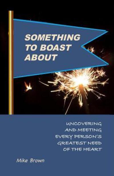 Cover for Mike Brown · Something to Boast About : Uncovering and Meeting Every Person's Greatest Need of the Heart (Paperback Book) (2018)