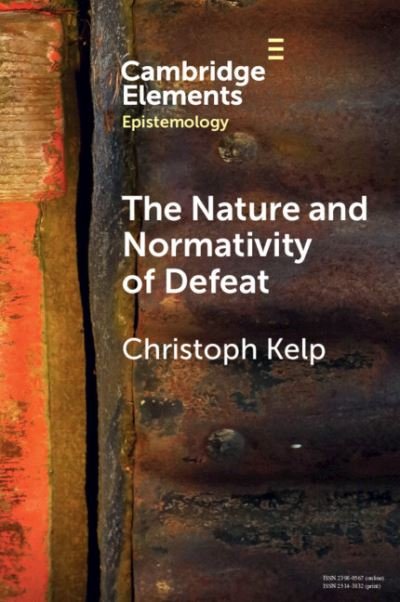 Cover for Kelp, Christoph (University of Glasgow) · The Nature and Normativity of Defeat - Elements in Epistemology (Paperback Bog) (2023)