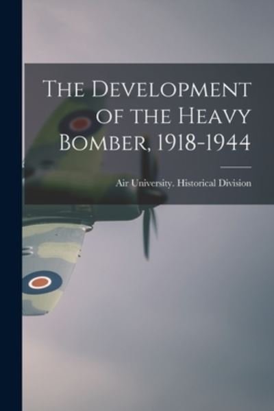 Cover for Air University (U S ) Historical DIV · The Development of the Heavy Bomber, 1918-1944 (Paperback Book) (2021)