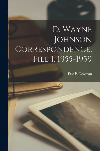 D. Wayne Johnson Correspondence, File 1, 1955-1959 - Eric P Newman - Książki - Hassell Street Press - 9781015238039 - 10 września 2021